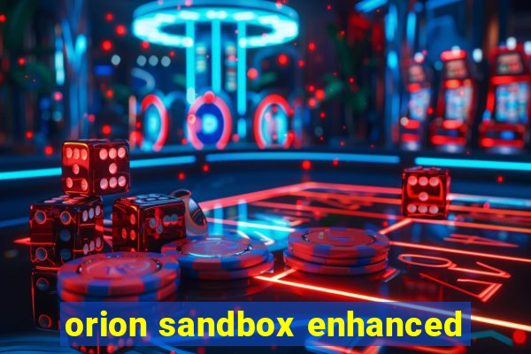 orion sandbox enhanced